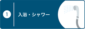 ①入浴・シャワー